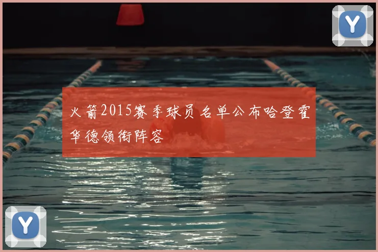 火箭2015赛季球员名单公布哈登霍华德领衔阵容