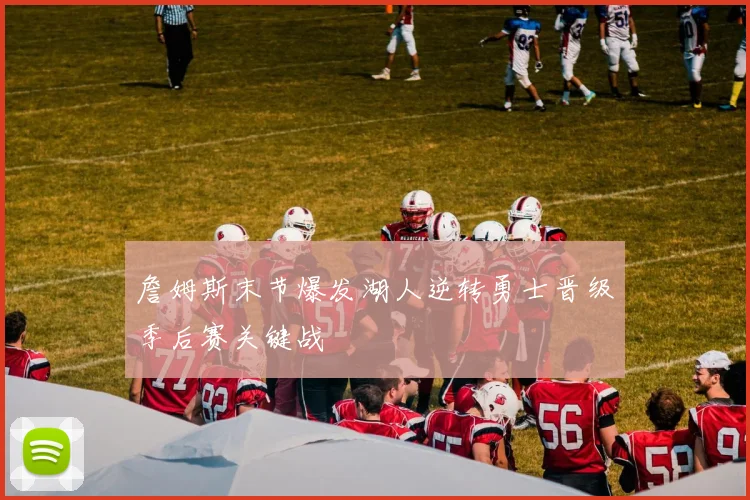 詹姆斯末节爆发湖人逆转勇士晋级季后赛关键战