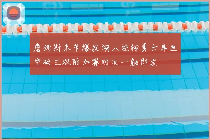 詹姆斯末节爆发湖人逆转勇士库里空砍三双附加赛对决一触即发