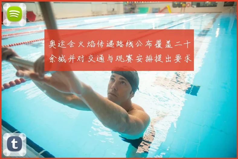 奥运会火焰传递路线公布覆盖二十余城并对交通与观赛安排提出要求