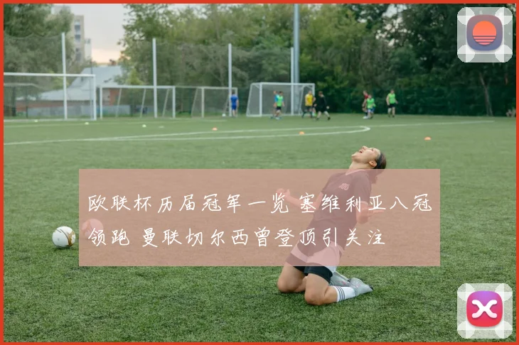 欧联杯历届冠军一览 塞维利亚八冠领跑 曼联切尔西曾登顶引关注
