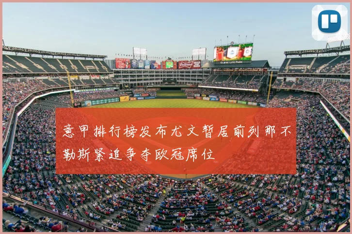 意甲排行榜发布尤文暂居前列那不勒斯紧追争夺欧冠席位