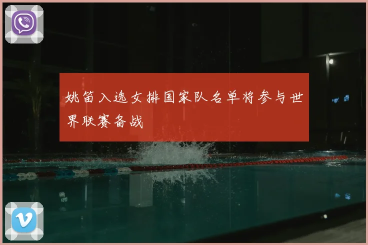 姚笛入选女排国家队名单将参与世界联赛备战