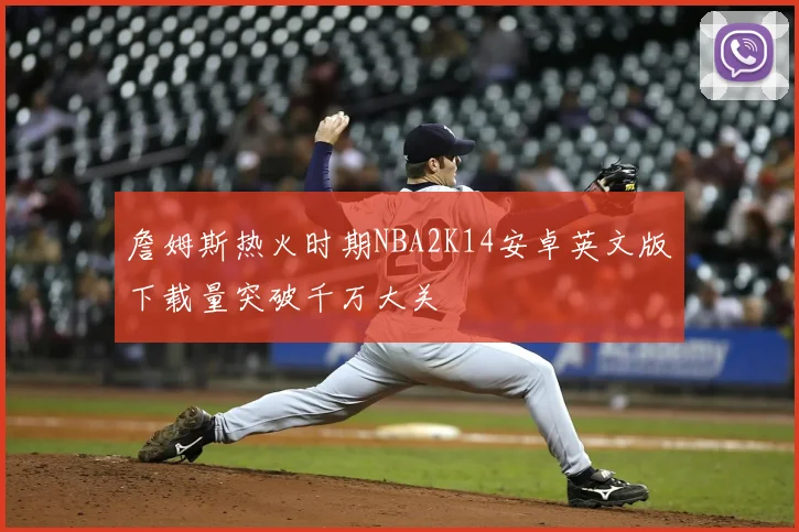 詹姆斯热火时期NBA2K14安卓英文版下载量突破千万大关
