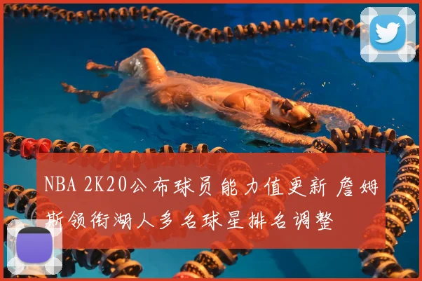 NBA 2K20公布球员能力值更新 詹姆斯领衔湖人多名球星排名调整